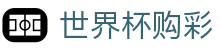 世界杯购彩（中文）官方平台 - 合法购彩渠道及数据分析